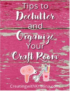 Tips to Declutter and Organize your Craft Room www.creatingwithkristina.com