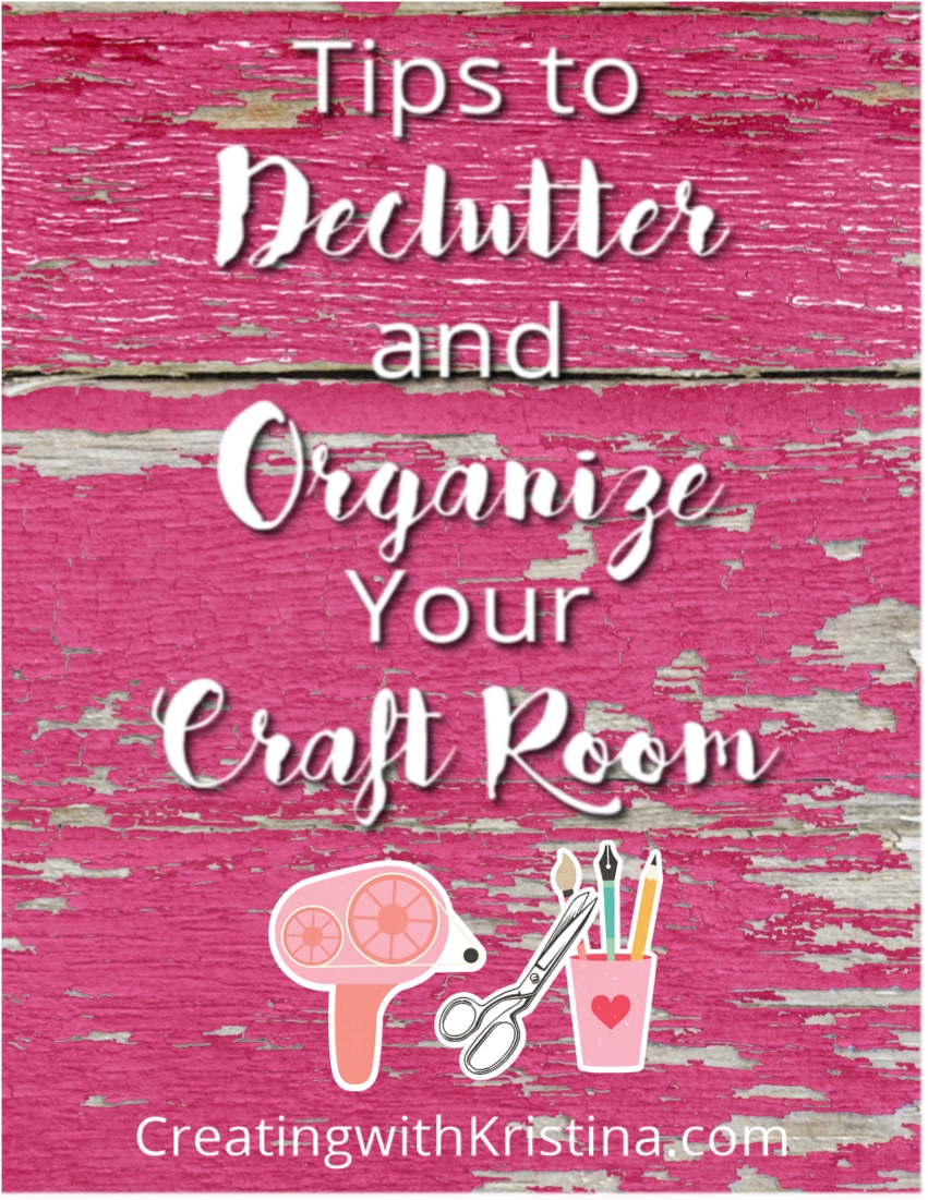 Tips to Declutter and Organize your Craft Room www.creatingwithkristina.com